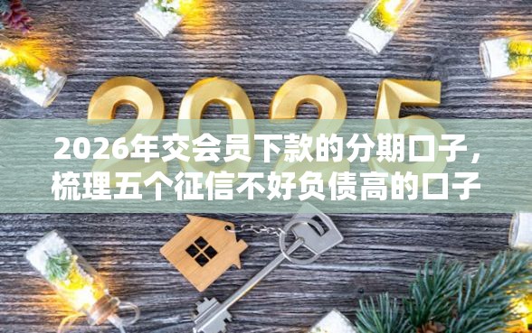 2026年交会员下款的分期口子，梳理五个征信不好负债高的口子