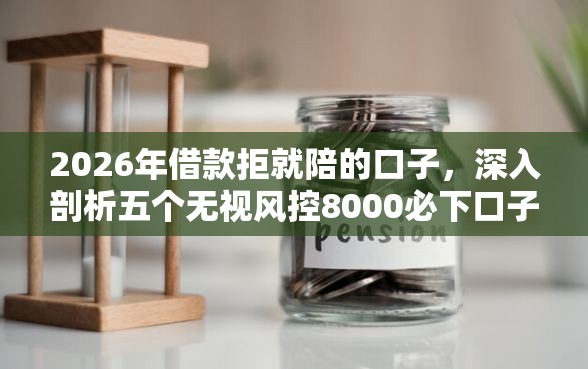2026年借款拒就陪的口子，深入剖析五个无视风控8000必下口子