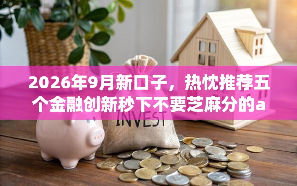 2026年9月新口子，热忱推荐五个金融创新秒下不要芝麻分的app