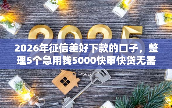 2026年征信差好下款的口子，整理5个急用钱5000快审快贷无需征信口子