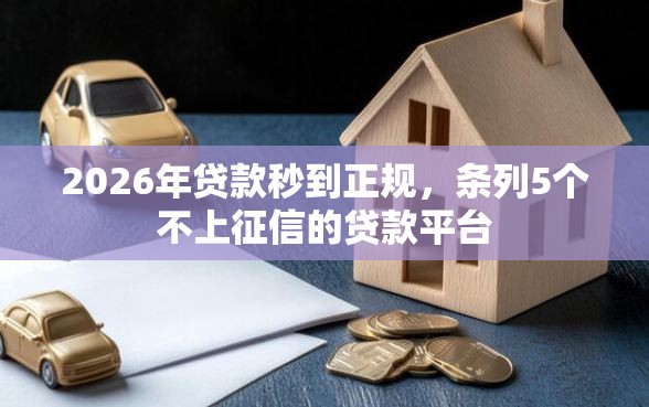 2026年贷款秒到正规，条列5个不上征信的贷款平台