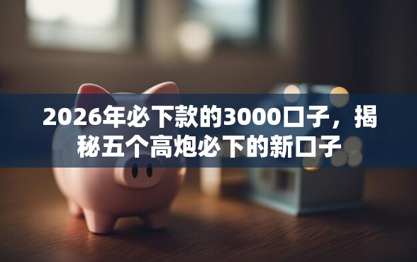 2026年必下款的3000口子，揭秘五个高炮必下的新口子