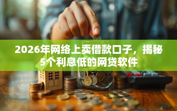 2026年网络上卖借款口子，揭秘5个利息低的网贷软件