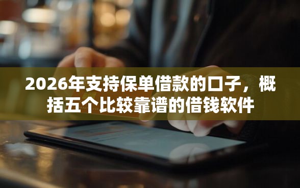 2026年支持保单借款的口子，概括五个比较靠谱的借钱软件