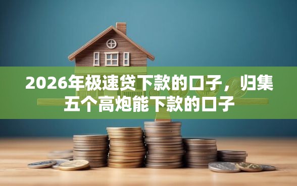 2026年极速贷下款的口子，归集五个高炮能下款的口子