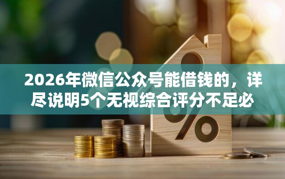 2026年微信公众号能借钱的，详尽说明5个无视综合评分不足必下款口子