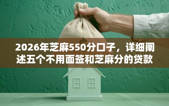 2026年芝麻550分口子，详细阐述五个不用面签和芝麻分的贷款软件